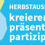 Herbstausschreibung 2015: KREIEREN - PRÄSENTIEREN- PARTIZIPIEREN